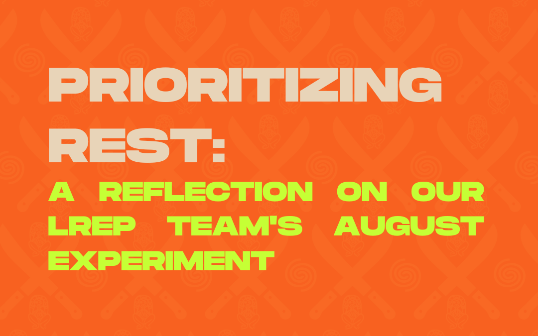 Prioritizing Rest: A Reflection on Our LREP Team’s August Experiment