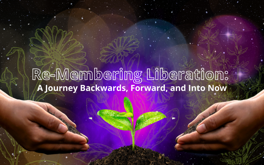 Re-Membering Liberation: A Journey Backwards, Forwards, and Into Now